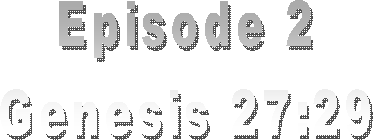 Episode 2
Genesis 27:29