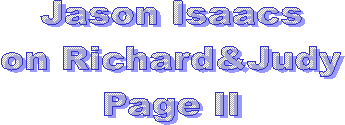 Jason Isaacs
on Richard&Judy
Page II